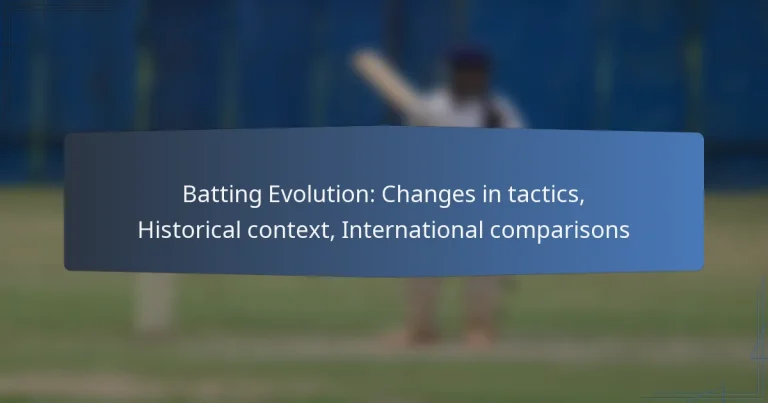 Batting Evolution: Changes in tactics, Historical context, International comparisons