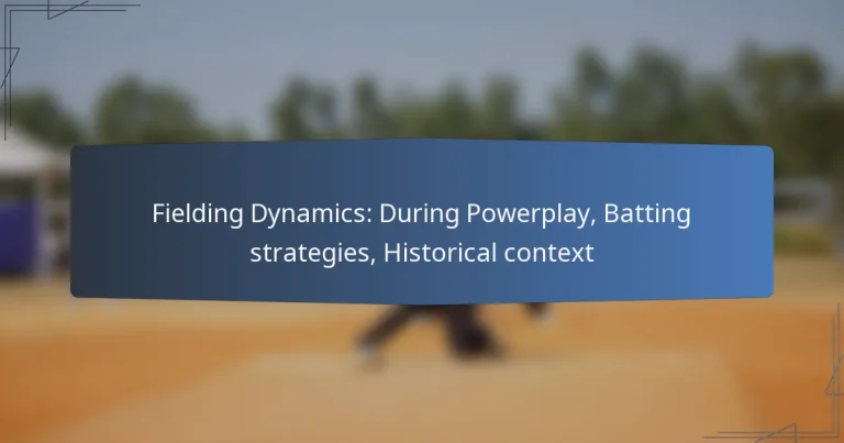 Fielding Dynamics: During Powerplay, Batting strategies, Historical context