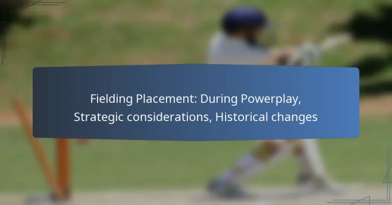 Fielding Placement: During Powerplay, Strategic considerations, Historical changes