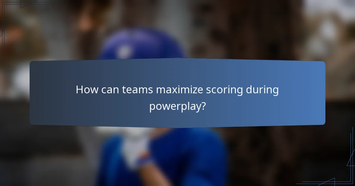 How can teams maximize scoring during powerplay?