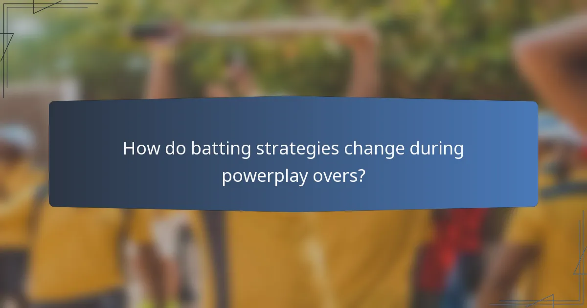 How do batting strategies change during powerplay overs?