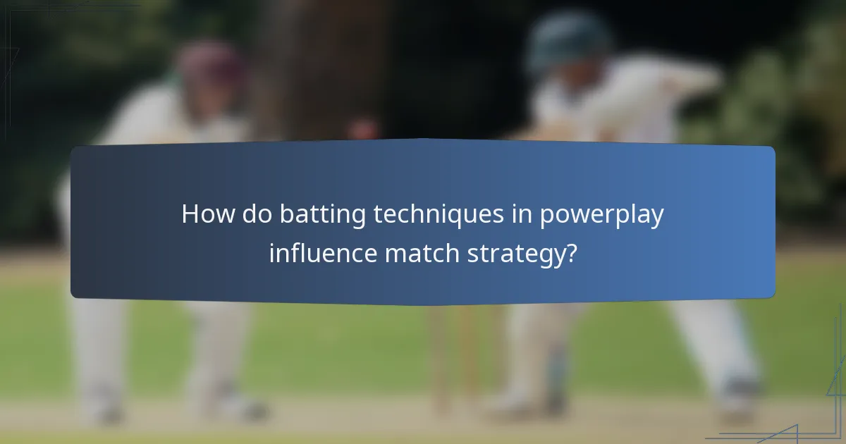 How do batting techniques in powerplay influence match strategy?
