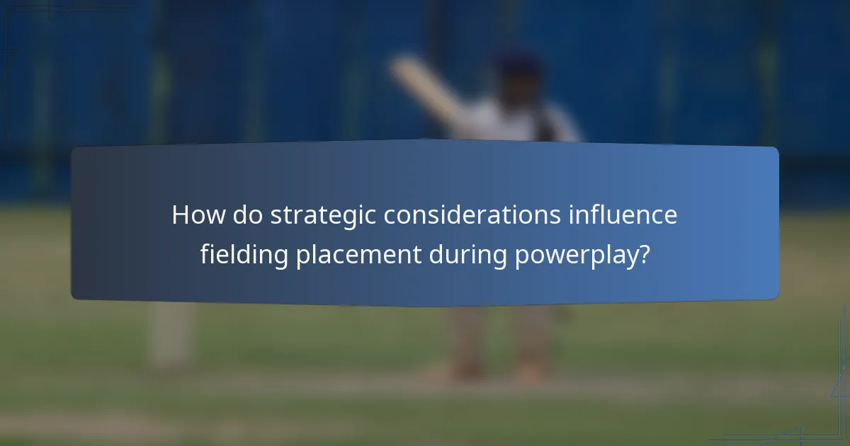 How do strategic considerations influence fielding placement during powerplay?