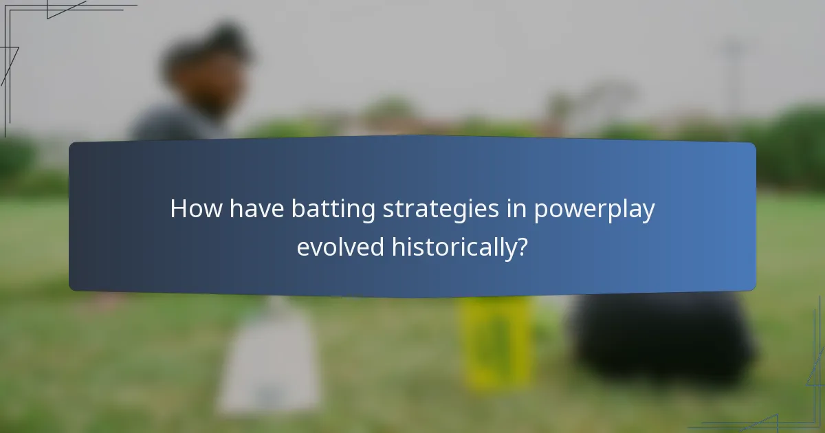 How have batting strategies in powerplay evolved historically?