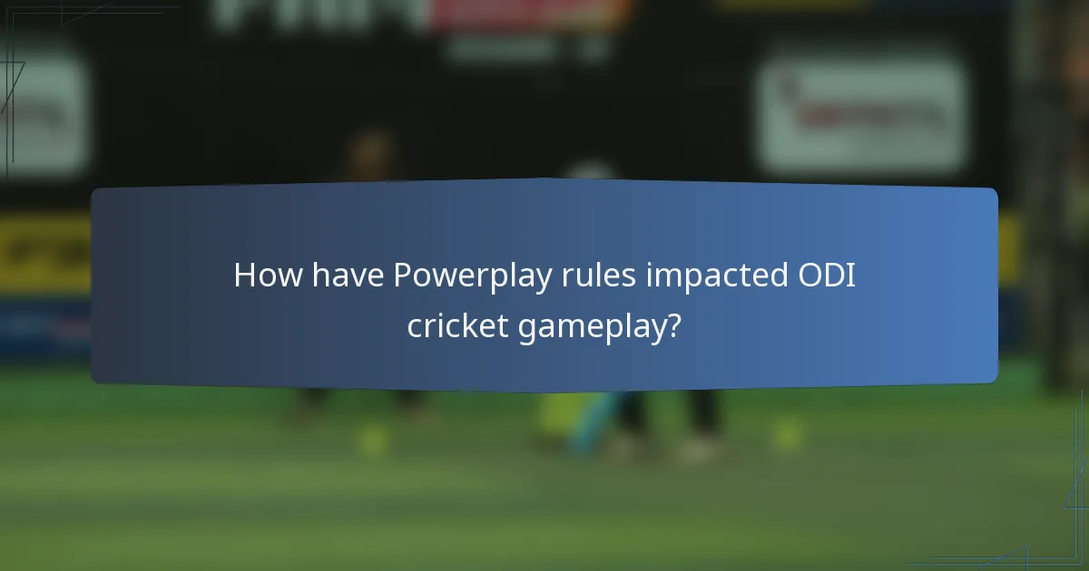 How have Powerplay rules impacted ODI cricket gameplay?