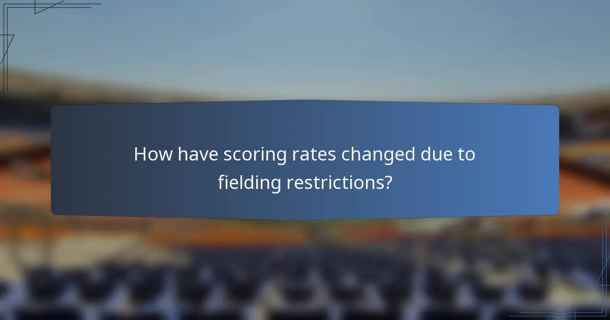 How have scoring rates changed due to fielding restrictions?