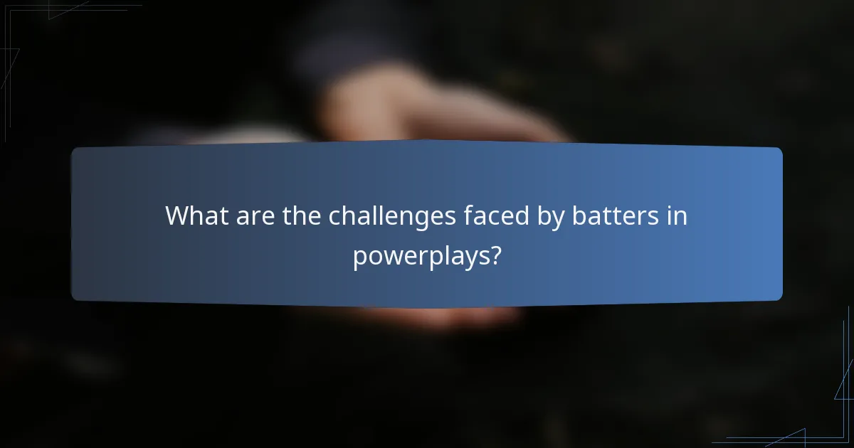 What are the challenges faced by batters in powerplays?