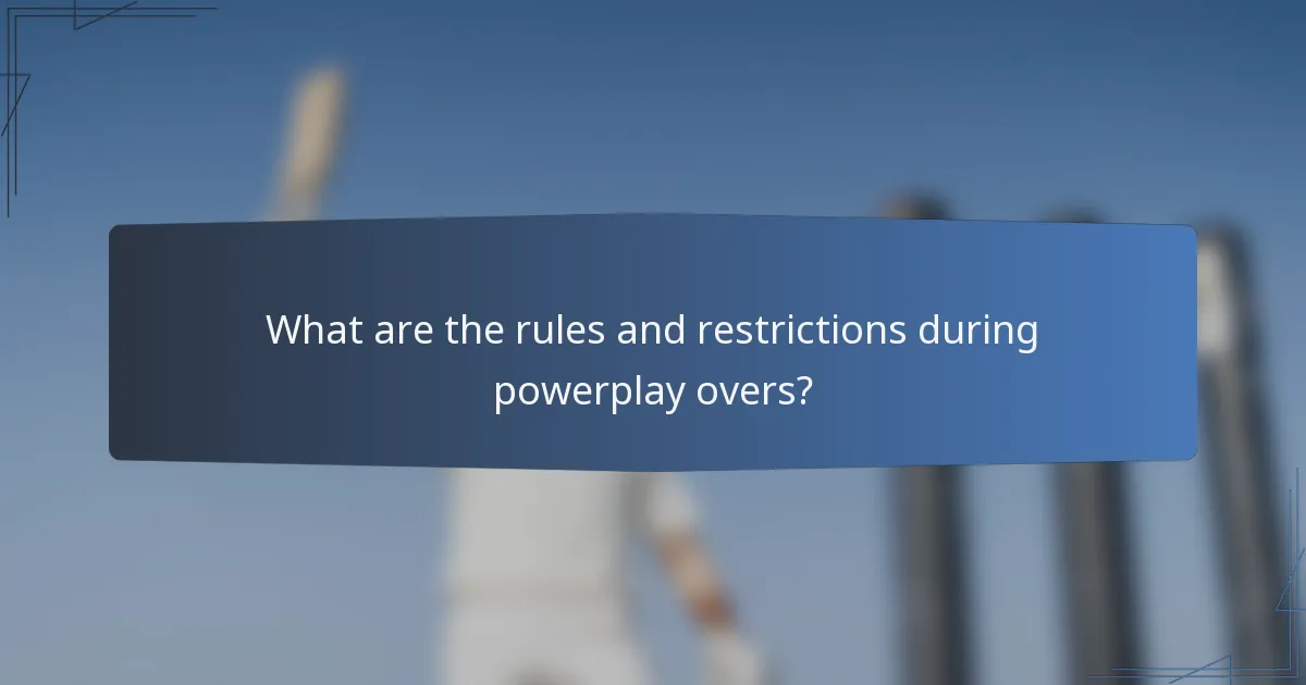 What are the rules and restrictions during powerplay overs?