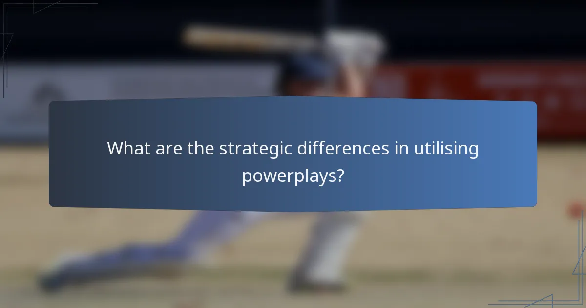 What are the strategic differences in utilising powerplays?