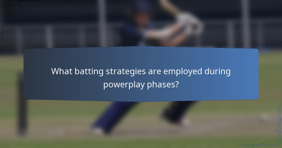 What batting strategies are employed during powerplay phases?