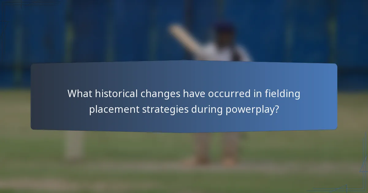 What historical changes have occurred in fielding placement strategies during powerplay?
