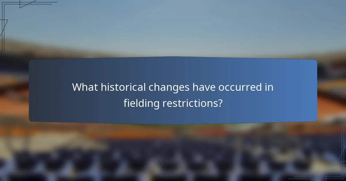 What historical changes have occurred in fielding restrictions?