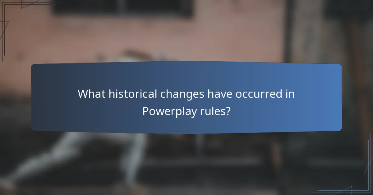 What historical changes have occurred in Powerplay rules?
