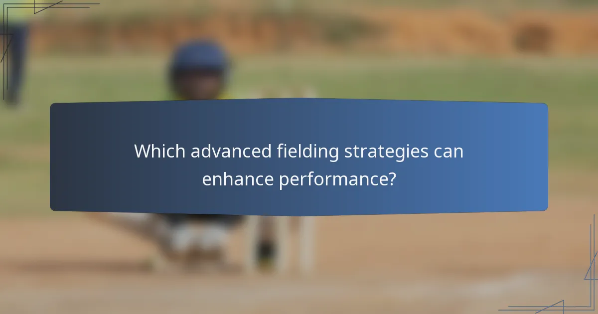 Which advanced fielding strategies can enhance performance?