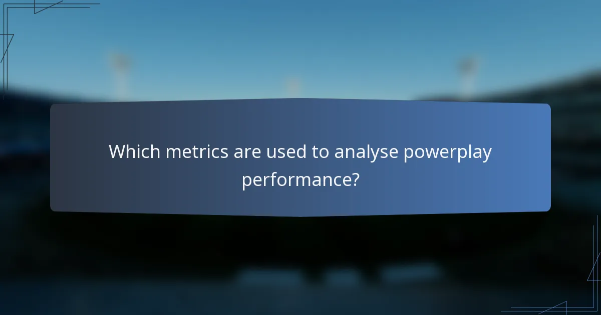 Which metrics are used to analyse powerplay performance?