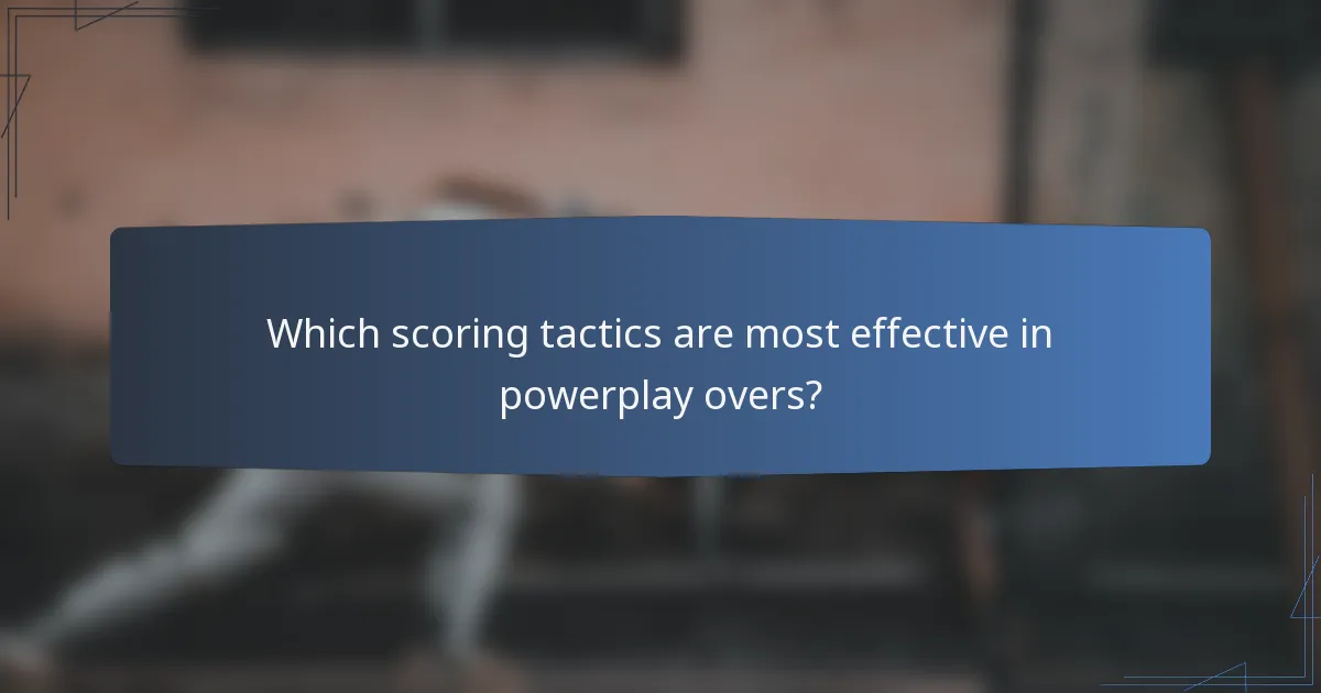 Which scoring tactics are most effective in powerplay overs?